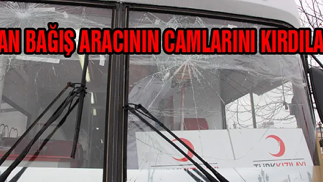 KAN BAĞIŞ ARACININ CAMLARINI KIRDILAR