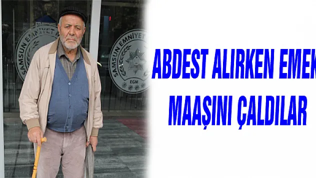  ABDEST ALIRKEN EMEKLİ MAAŞINI ÇALDILAR
