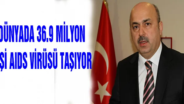 DÜNYADA 36.9 MİLYON KİŞİ AIDS VİRÜSÜ TAŞIYOR 