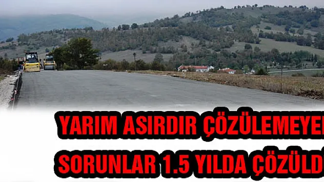 YARIM ASIRDIR ÇÖZÜLEMEYEN SORUNLAR 1.5 YILDA ÇÖZÜLDÜ 