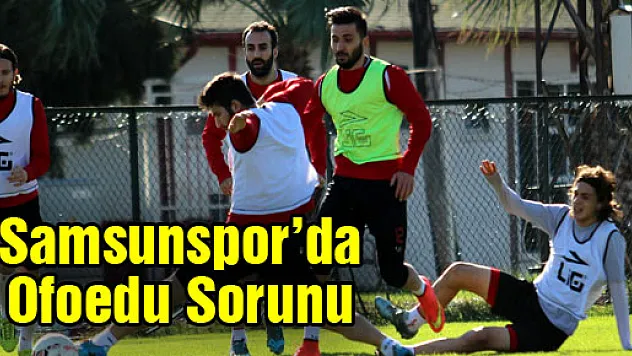 Samsunspor'da Ofoedu Sorunu