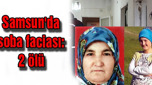 Samsun'da soba faciası: 2 ölü
