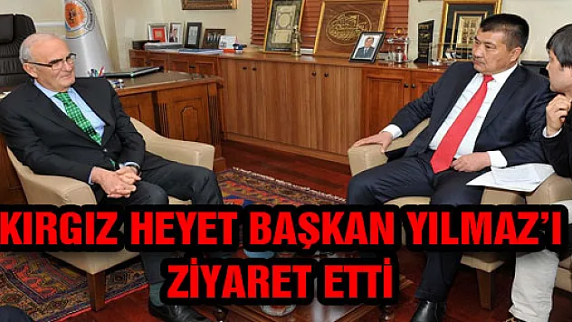 KIRGIZ HEYET BAŞKAN YILMAZ'I ZİYARET ETTİ