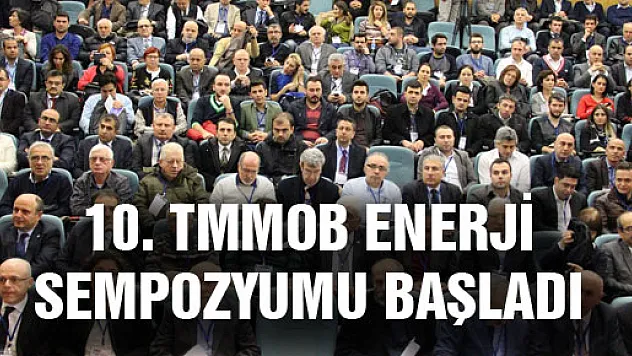10. TMMOB ENERJİ SEMPOZYUMU BAŞLADI