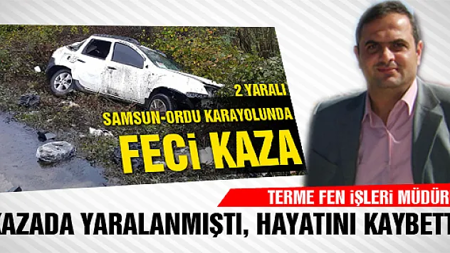 KAZADA YARALANAN FEN İŞLERİ MÜDÜRÜ HAYATINI KAYBETTİ