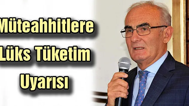 Müteahhitlere 'Lüks Tüketim' Uyarısı