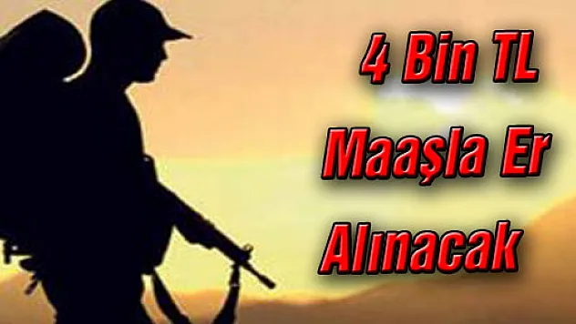 4 Bin TL Maaşla Er Alınacak