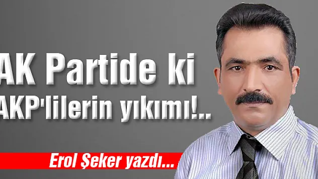 AK Partide ki AKP'lilerin yıkımı!..