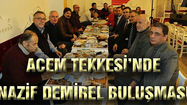 ACEM TEKKESİ'NDE NAZİF DEMİREL BULUŞMASI
