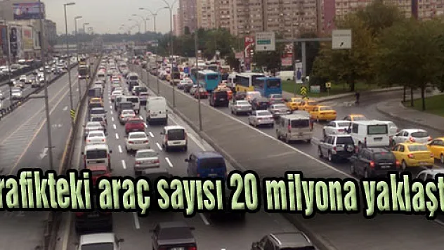 Trafikteki araç sayısı 20 milyona yaklaştı