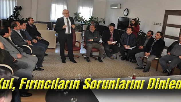 Kul, Fırıncıların Sorunlarını Dinledi