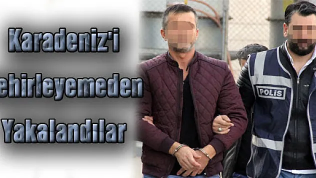 Karadeniz'i Zehirleyemeden Yakalandılar