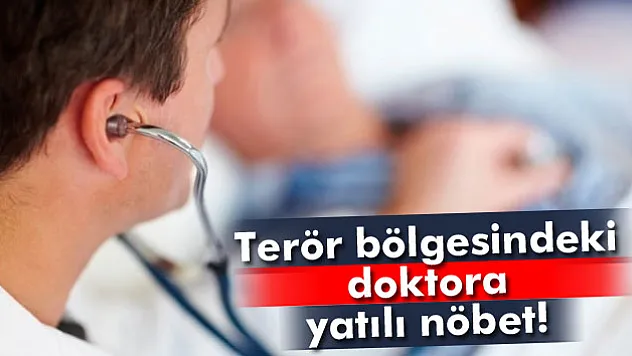 Terör bölgesindeki doktora yatılı nöbet!