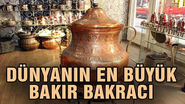 DÜNYANIN EN BÜYÜK BAKIR BAKRACI