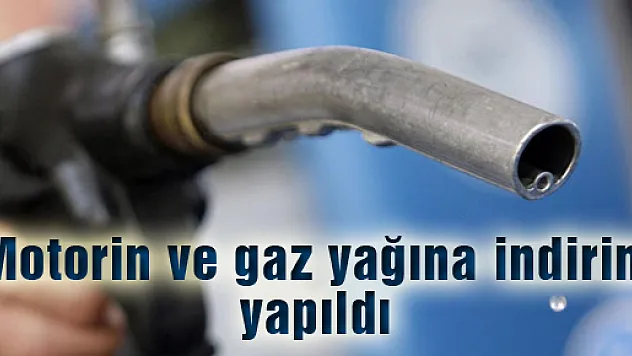 Motorin ve gaz yağına indirim yapıldı