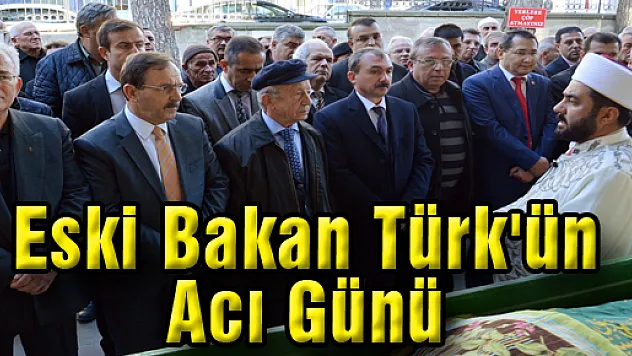 Eski Bakan Türk'ün Acı Günü
