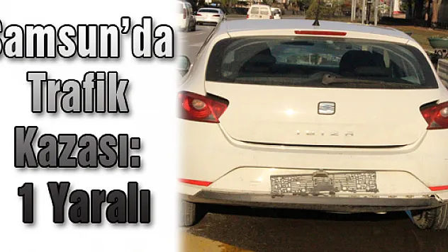 Samsun'da Trafik Kazası: 1 Yaralı