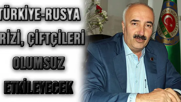 TÜRKİYE-RUSYA KRİZİ, ÇİFTÇİLERİ OLUMSUZ ETKİLEYECEK