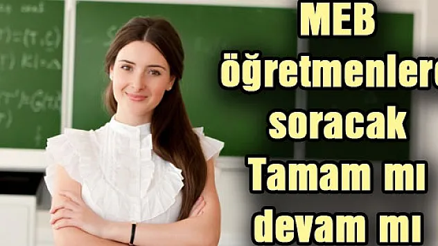 MEB öğretmenlere soracak: Tamam mı devam mı?