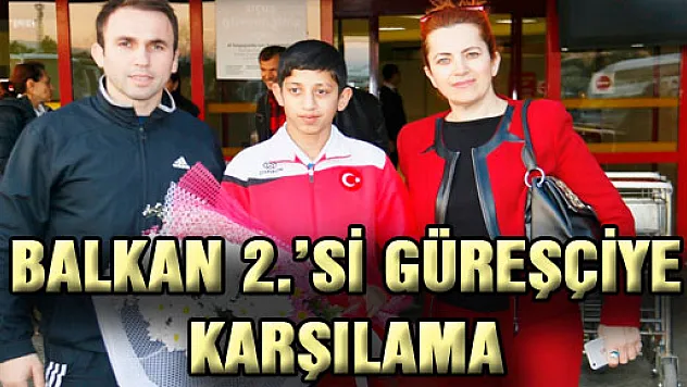 BALKAN 2.'Sİ GÜREŞÇİYE KARŞILAMA