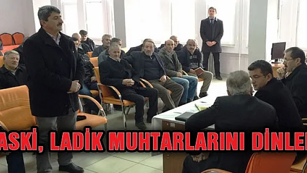 SASKİ, LADİK MUHTARLARINI DİNLEDİ