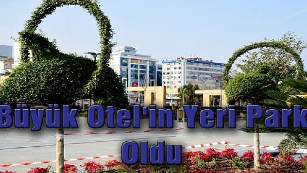 Büyük Otel'in Yeri Park Oldu
