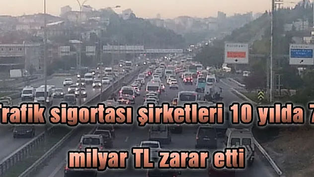 Trafik sigortası şirketleri 10 yılda 7 milyar TL zarar etti