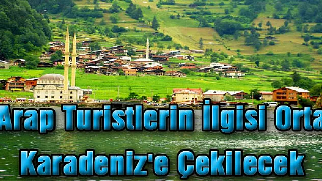 Arap Turistlerin İlgisi Orta Karadeniz'e Çekilecek