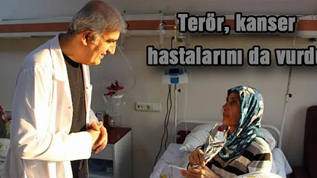 Terör, kanser hastalarını da vurdu