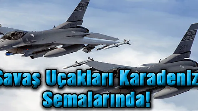 Savaş Uçakları Karadeniz Semalarında!