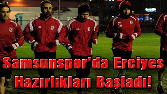Samsunspor'da Erciyes Hazırlıkları Başladı!