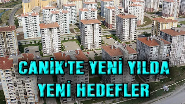 CANİK'TE YENİ YILDA YENİ HEDEFLER