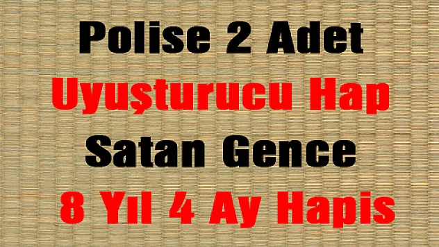 Polise 2 Adet Uyuşturucu Hap Satan Gence 8 Yıl 4 Ay Hapis