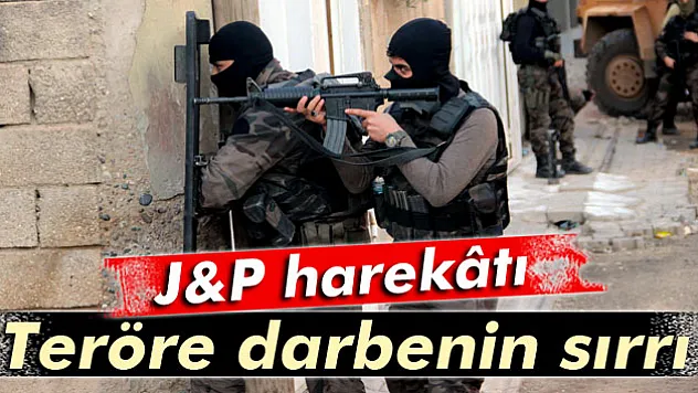 Teröre darbenin sırrı J&P harekâtı
