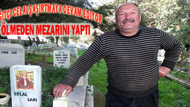 ÖLMEDEN MEZARINI YAPTIRDI