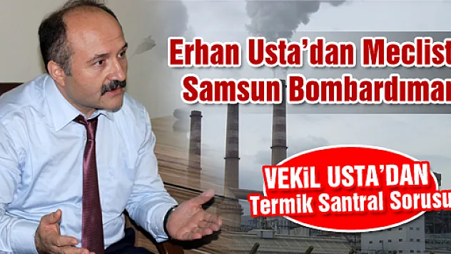 Erhan Usta'dan Mecliste Samsun Bombardımanı