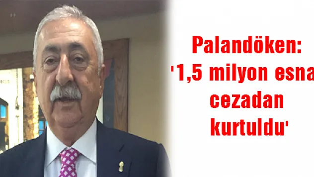 Palandöken: '1,5 milyon esnaf cezadan kurtuldu'