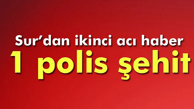 Sur'dan ikinci acı haber: 1 polis şehit oldu