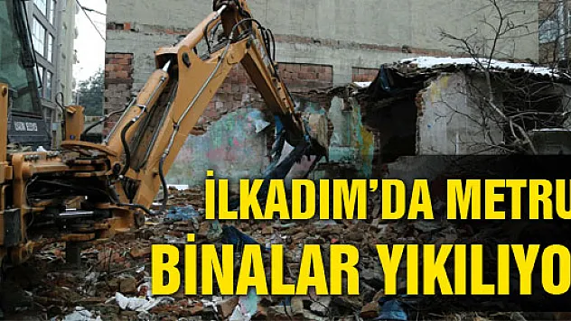 İLKADIM'DA METRUK BİNALAR YIKILIYOR