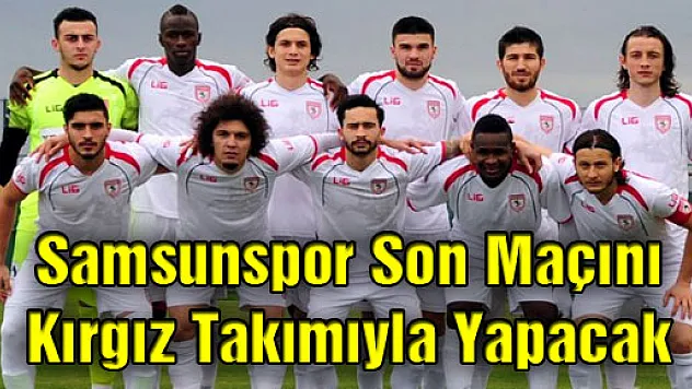 Samsunspor Son Maçını Kırgız Takımıyla Yapacak