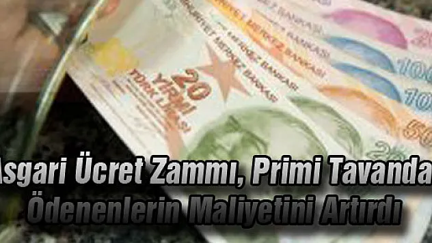 Asgari Ücret Zammı, Primi Tavandan Ödenenlerin Maliyetini Artırdı