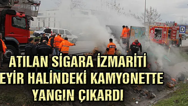 ATILAN SİGARA İZMARİTİ SEYİR HALİNDEKİ KAMYONETTE YANGIN ÇIKARDI