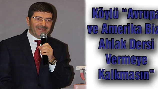 Köylü: 'Avrupa ve Amerika Bize Ahlak Dersi Vermeye Kalkmasın'