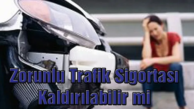 Zorunlu Trafik Sigortası Kaldırılabilir mi
