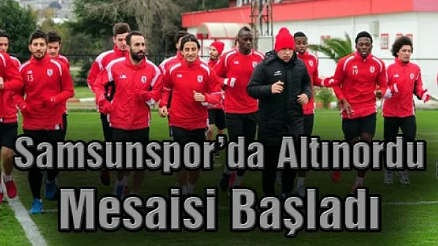 Samsunspor'da Altınordu Mesaisi Başladı