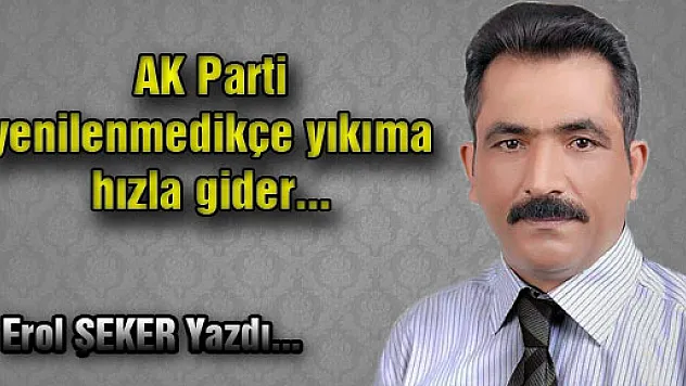 AK Parti yenilenmedikçe yıkıma hızla gider...