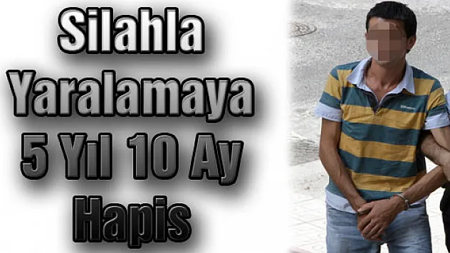 Silahla yaralamaya 5 Yıl 10 Ay Hapis