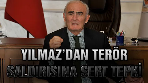 YILMAZ'DAN TERÖR SALDIRISINA SERT TEPKİ 