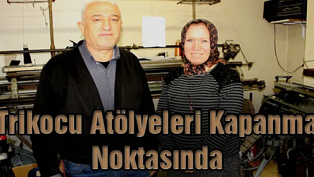 Trikocu Atölyeleri Kapanma Noktasında
