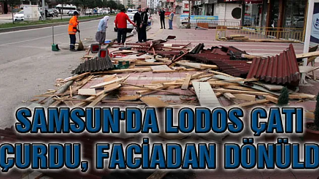 SAMSUN'DA LODOS ÇATI UÇURDU, FACİADAN DÖNÜLDÜ